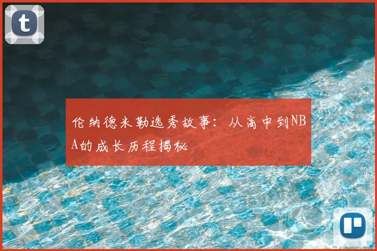 伦纳德米勒选秀故事：从高中到NBA的成长历程揭秘
